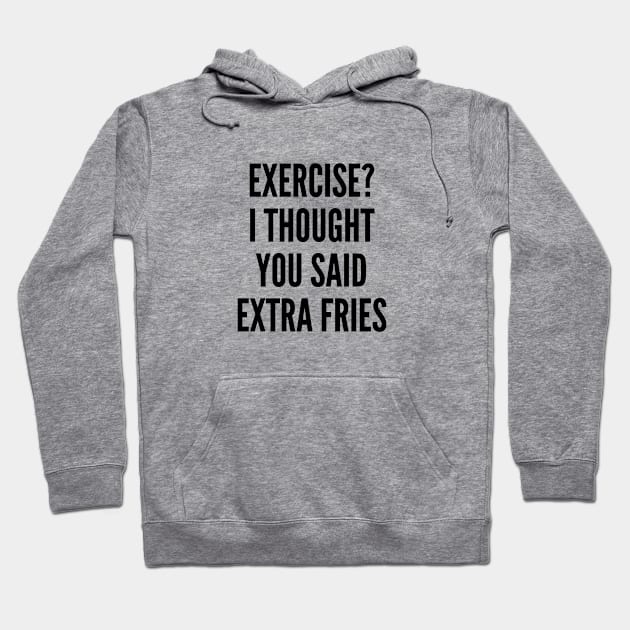 Exercise? I Thought You Said Extra Fries Hoodie by sillyslogans